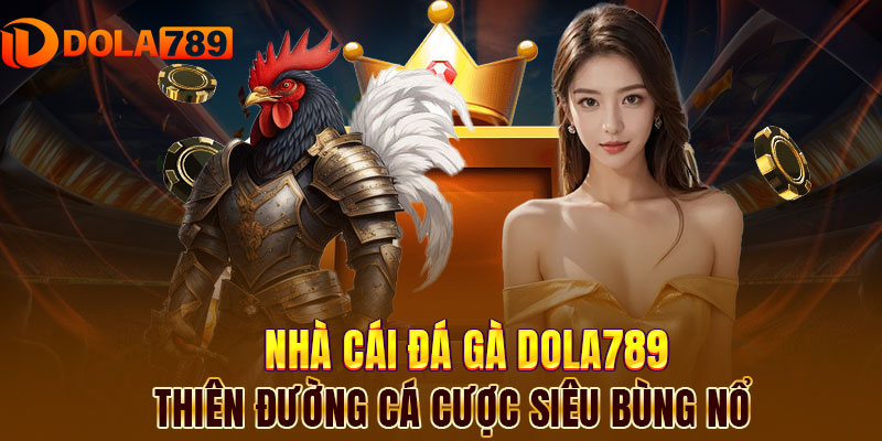 Nhà Cái Đá Gà DOLA789 ⚡️ Thiên Đường Cá Cược Siêu Bùng Nổ