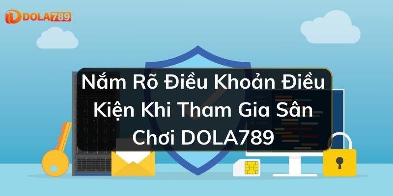 Nắm Rõ Điều Khoản Điều Kiện Khi Tham Gia Sân Chơi DOLA789