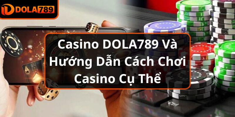 Casino DOLA789 Và Hướng Dẫn Cách Chơi Casino Cụ Thể