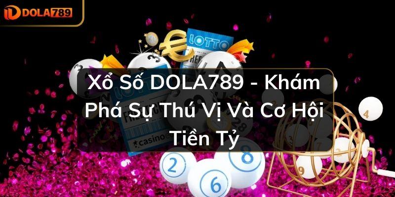 Xổ Số DOLA789 - Khám Phá Sự Thú Vị Và Cơ Hội Tiền Tỷ