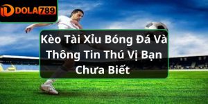 Kèo Tài Xỉu Bóng Đá Và Thông Tin Thú Vị Bạn Chưa Biết